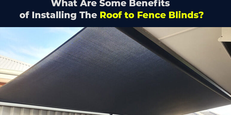 Benefits of Installing The Roof to Fence Blinds