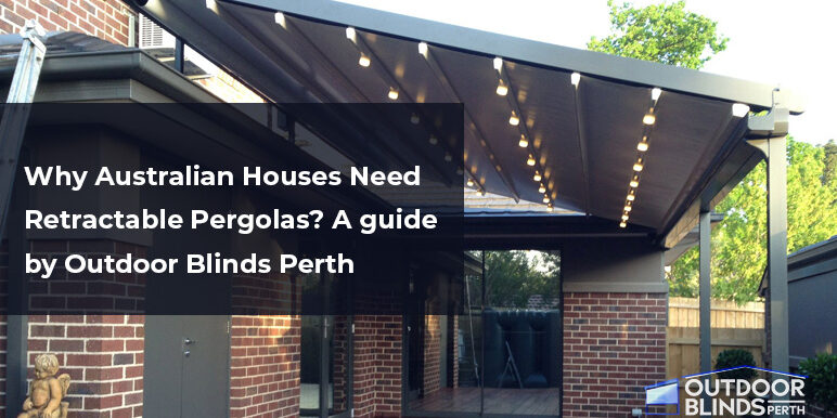 Australian Houses need retractable pergolas